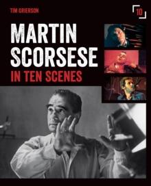 Martin Scorsese in Ten Scenes : The stories behind the key moments of cinematic genius