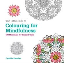 The Little Book of Colouring For Mindfulness : 100 Mandalas for Instant Calm