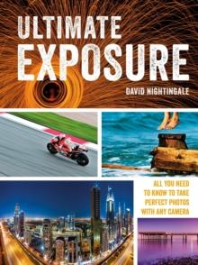 Ultimate Exposure : All You Need to Know to Take Perfect Photos with any Camera