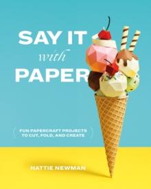 Say It With Paper : Fun papercraft projects to cut, fold and create