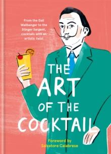 The Art of the Cocktail : From the Dali Wallbanger to the Stinger Sargent, cocktails with an artistic twist