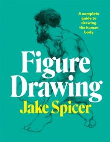 Figure Drawing : A complete guide to drawing the human body