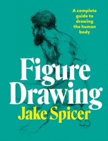 Figure Drawing : A complete guide to drawing the human body