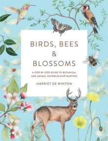 Birds, Bees & Blossoms : A step-by-step guide to botanical and animal watercolour painting