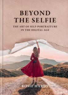 Beyond the Selfie : The Art of Self Portraiture in the Digital Age