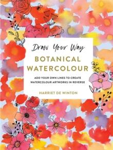 Draw Your Way: Botanical Watercolour : Add your own lines to create watercolour artworks in reverse