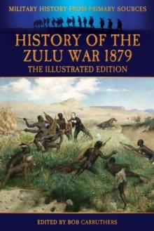 History of the Zulu War 1879 - The Illustrated Edition