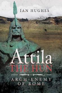 Attila the Hun : Arch-enemy of Rome