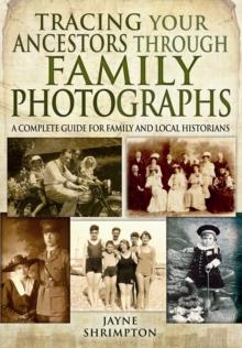 Tracing Your Ancestors Through Family Photographs: A Complete Guide for Family and Local Historians