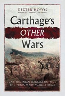 Carthage's Other Wars : Carthaginian Warfare Outside the 'Punic Wars' Against Rome