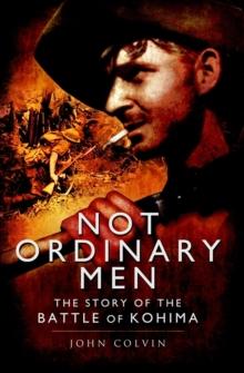 Not Ordinary Men : The Story of the Battle of Kohima