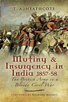 Mutiny & Insurgency in India, 1857-58 : The British Army in a Bloody Civil War