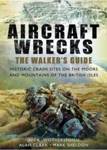 Aircraft Wrecks: A Walker's Guide : Historic Crash Sites on the Moors and Mountains of the British Isles