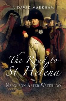 The Road to St Helena : Napoleon After Waterloo