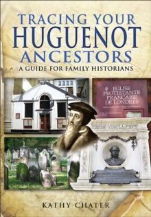 Tracing Your Huguenot Ancestors : A Guide for Family Historians