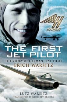 The First Jet Pilot : The Story of German Test Pilot Erich Warsitz