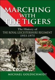 Marching with the Tigers : The History of the Royal Leicestershire Regiment 1955 - 1975