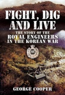 Fight, Dig and Live : The Story of the Royal Engineers in the Korean War