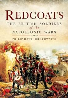 Redcoats : The British Soldiers of the Napoleonic Wars