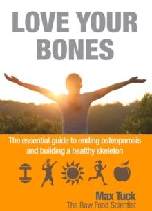 Love Your Bones : The Essential Guide to Ending Osteoporosis and Building a Healthy Skeleton