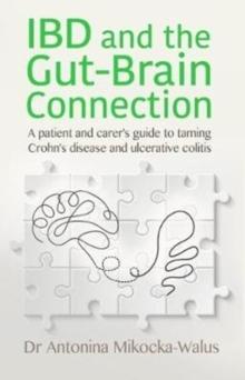 IBD and the Gut-Brain Connection : A patient's and carer's guide to taming Crohn's disease and ulcerative colitis