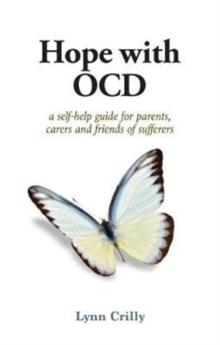 Hope with OCD : A self-help guide to obsessive- compulsive disorder for parents, carers and sufferers