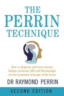 The Perrin Technique : How to diagnose and treat CFS/ME and fibromyalgia via the lymphatic drainage of the brain