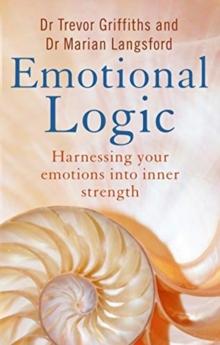 Emotional Logic : Harnessing your emotions into inner strength