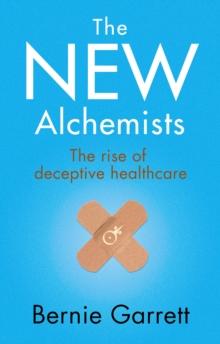 The New Alchemists : The Rise of Deceptive Healthcare