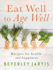 Eat Well to Age Well : Recipes for health and happiness