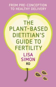 The Plant-Based Dietitian's Guide to Fertility : From pre-conception to healthy delivery