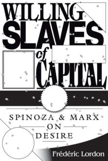 Willing Slaves of Capital : Spinoza and Marx on Desire