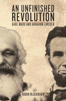 An Unfinished Revolution : Karl Marx and Abraham Lincoln