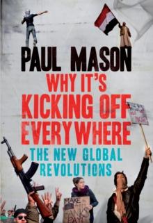 Why It's Kicking Off Everywhere : The New Global Revolutions