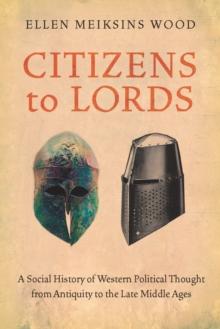 Citizens to Lords : A Social History of Western Political Thought from Antiquity to the Late Middle Ages