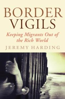 Border Vigils : Keeping Migrants Out of the Rich World