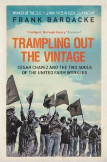 Trampling Out the Vintage : Cesar Chavez and the Two Souls of the United Farm Workers