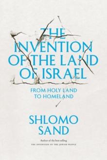 The Invention of the Land of Israel : From Holy Land to Homeland