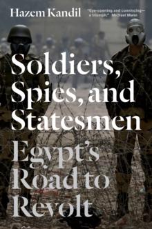 Soldiers, Spies, and Statesmen : Egypt's Road to Revolt