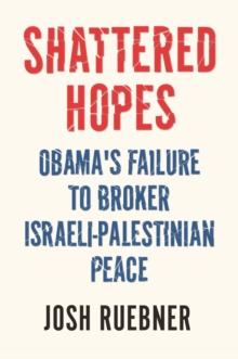 Shattered Hopes : Obama's Failure to Broker Israeli-Palestinian Peace