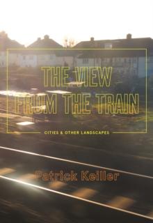 The View from the Train : Cities and Other Landscapes