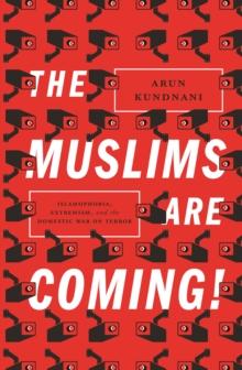 The Muslims Are Coming! : Islamophobia, Extremism, and the Domestic War on Terror