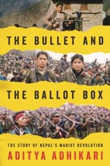 The Bullet and the Ballot Box : The Story of Nepal's Maoist Revolution