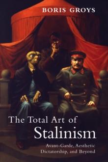 The Total Art of Stalinism : Avant-Garde, Aesthetic Dictatorship, and Beyond