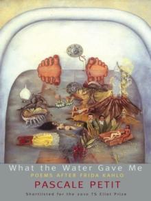 What the Water Gave Me: Poems After Frida Kahlo