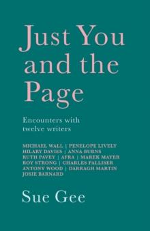 Just You and the Page : Encounters with Twelve Writers