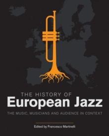 The History of European Jazz : The Music, Musicians and Audience in Context