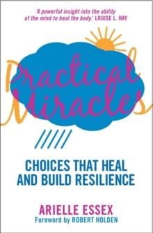 Practical Miracles : Choices That Heal & Build Resilience