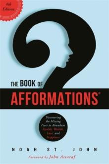 The Book of Afformations : Discovering the Missing Piece to Abundant Health, Wealth, Love and Happiness