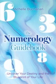 The Numerology Guidebook : Uncover Your Destiny and the Blueprint of Your Life